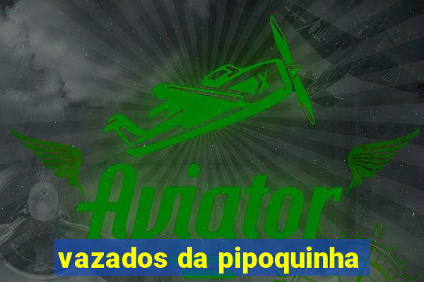 vazados da pipoquinha