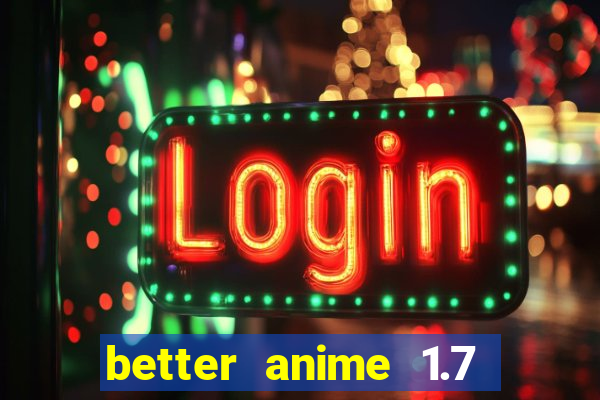 better anime 1.7 apk download