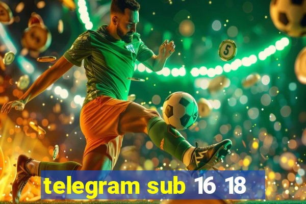 telegram sub 16 18