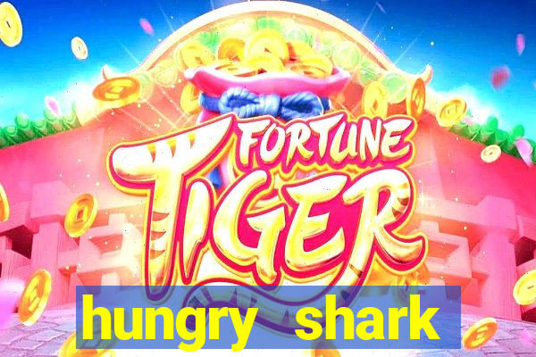 hungry shark evolution dinheiro infinito ios