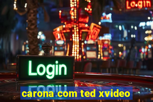 carona com ted xvideo