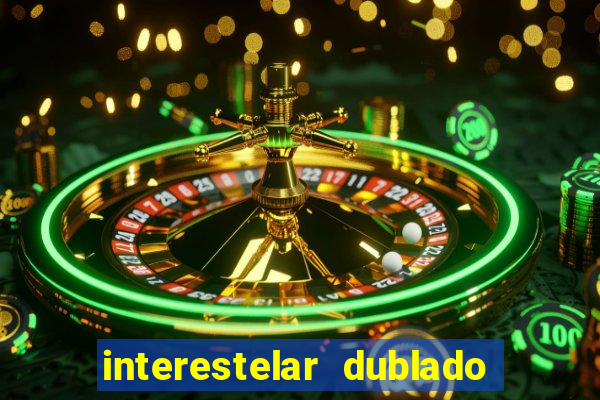 interestelar dublado 4k interestelar filme completo dublado