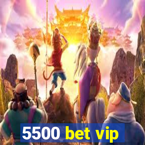 5500 bet vip