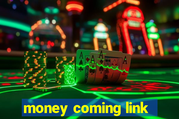 money coming link