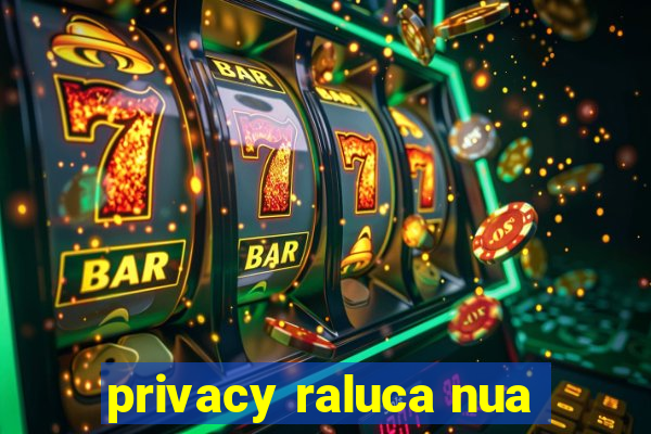 privacy raluca nua