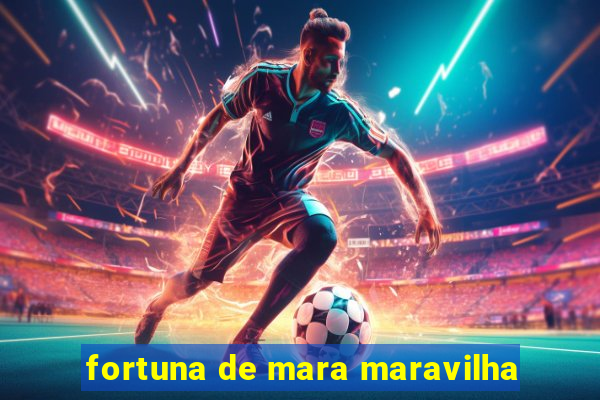 fortuna de mara maravilha