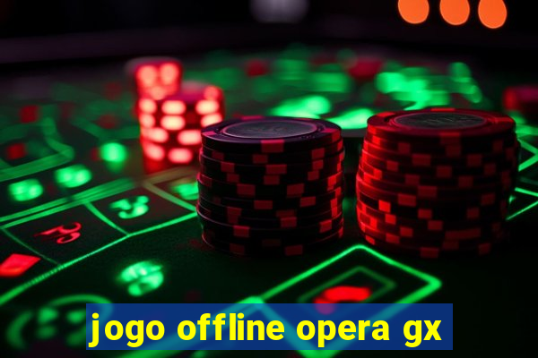 jogo offline opera gx