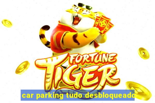 car parking tudo desbloqueado