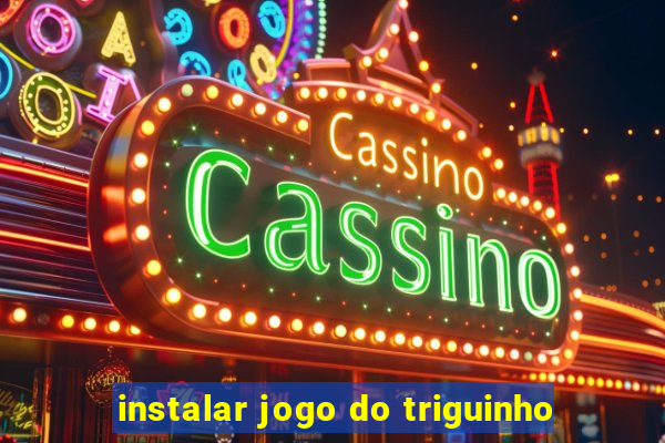 instalar jogo do triguinho