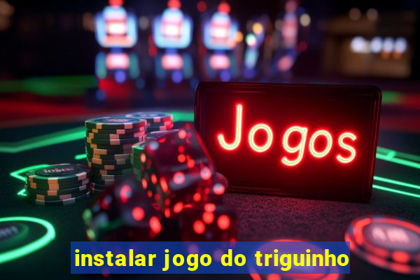 instalar jogo do triguinho