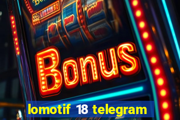 lomotif 18 telegram