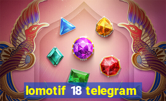 lomotif 18 telegram