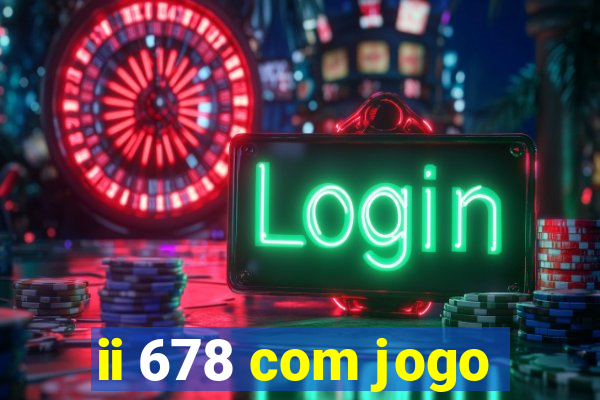 ii 678 com jogo