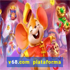 v68.com plataforma de jogos