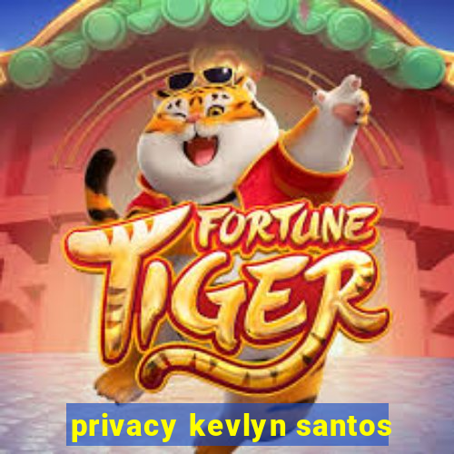 privacy kevlyn santos