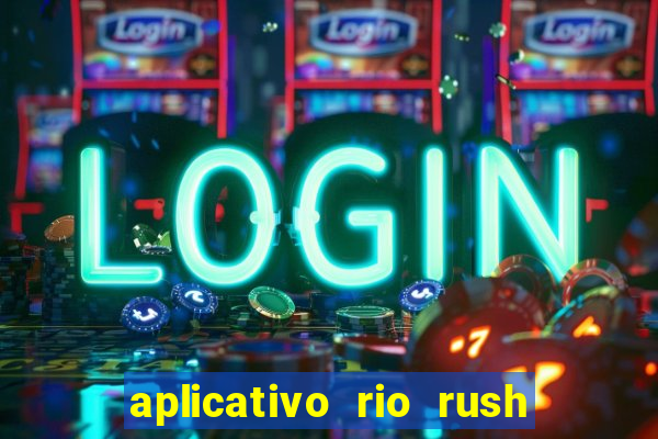 aplicativo rio rush paga mesmo