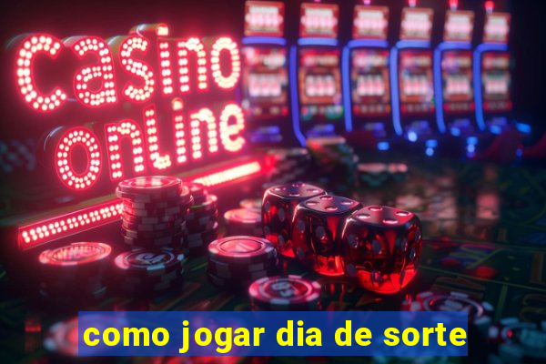 como jogar dia de sorte