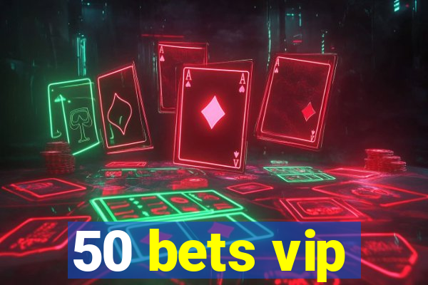 50 bets vip