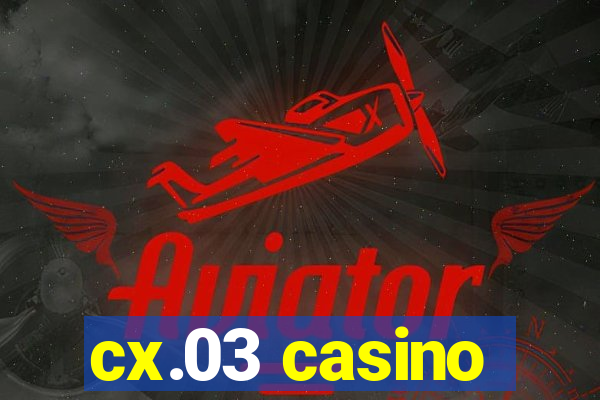 cx.03 casino