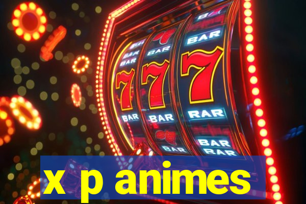 x p animes