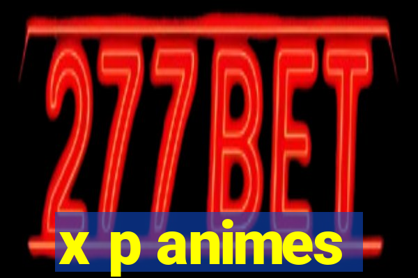 x p animes