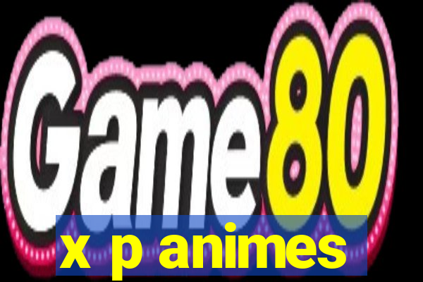 x p animes