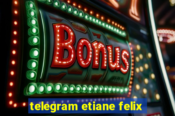 telegram etiane felix