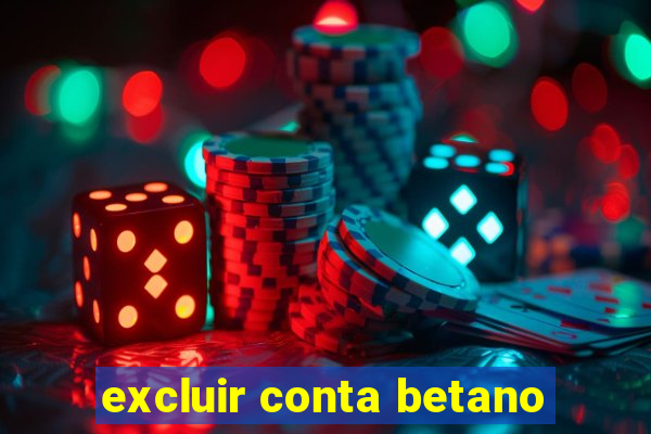 excluir conta betano