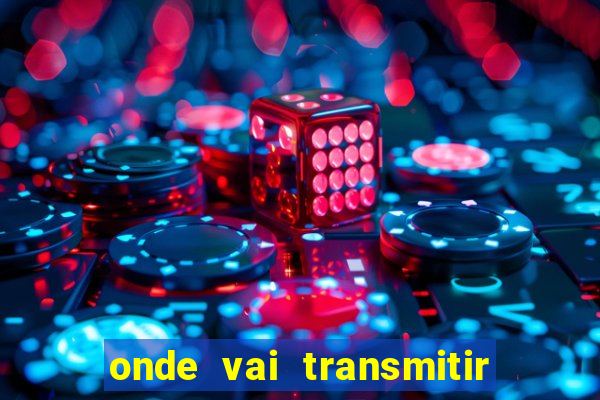 onde vai transmitir o jogo do brasil hoje