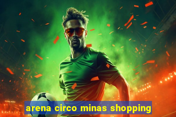 arena circo minas shopping