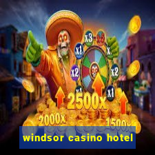 windsor casino hotel