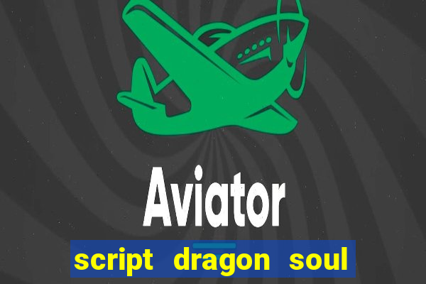 script dragon soul mobile 2024