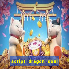 script dragon soul mobile 2024