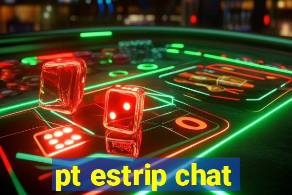 pt estrip chat