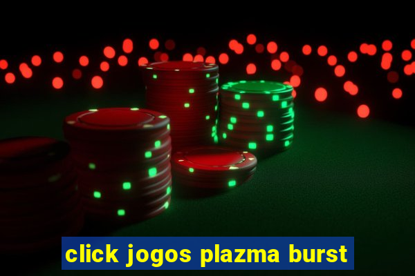 click jogos plazma burst