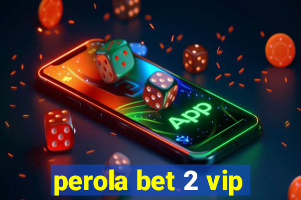 perola bet 2 vip