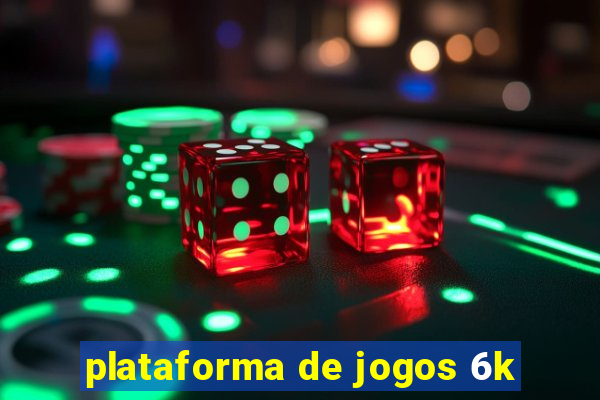 plataforma de jogos 6k