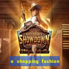 o shopping fashion plus tem mais clientes do que o shopping max price