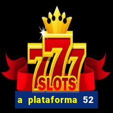 a plataforma 52 bet é confiável