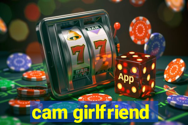 cam girlfriend