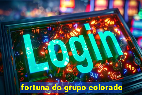 fortuna do grupo colorado