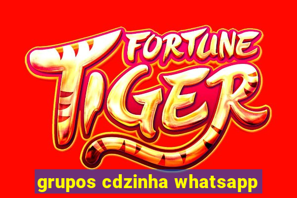 grupos cdzinha whatsapp