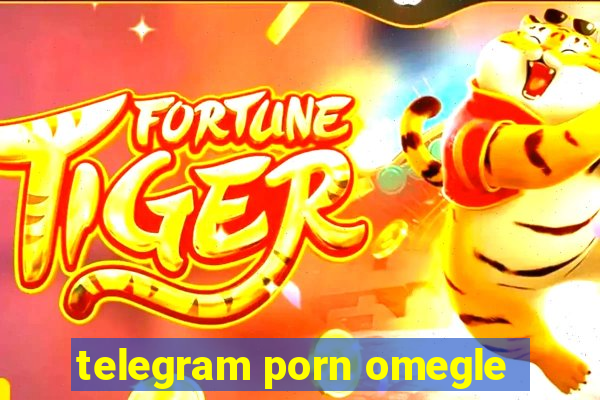 telegram porn omegle