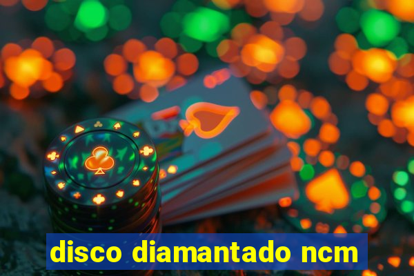 disco diamantado ncm