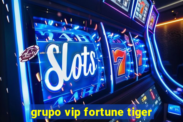 grupo vip fortune tiger