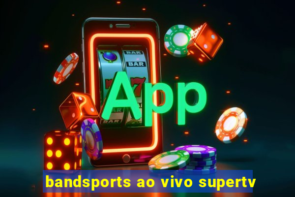 bandsports ao vivo supertv