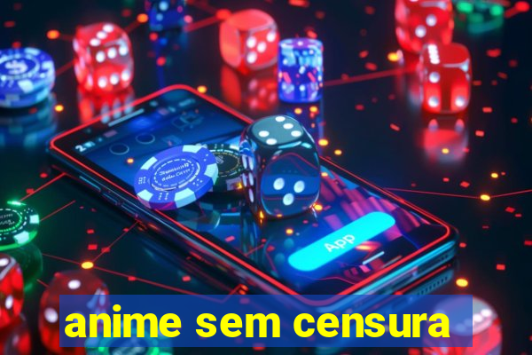 anime sem censura