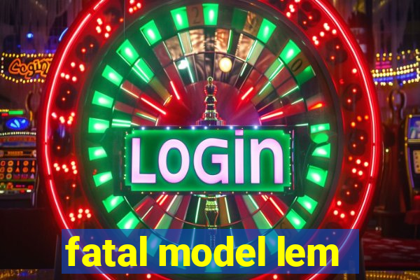 fatal model lem