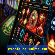 evento de anime em sp hoje