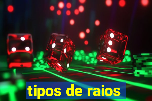 tipos de raios